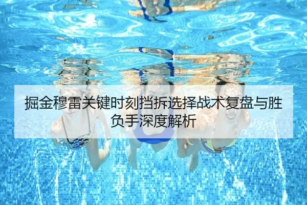 掘金穆雷关键时刻挡拆选择战术复盘与胜负手深度解析