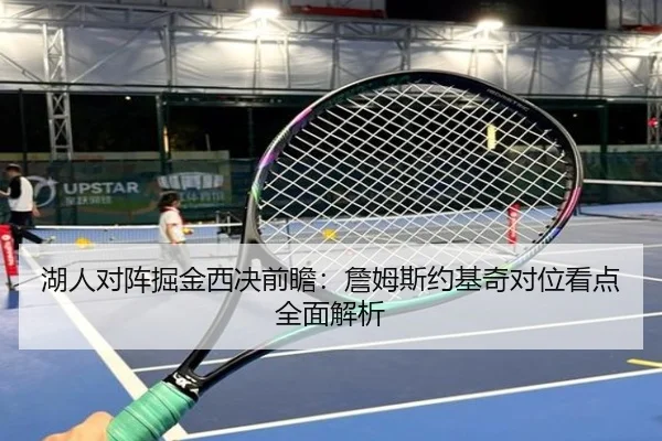 湖人对阵掘金西决前瞻：詹姆斯约基奇对位看点全面解析